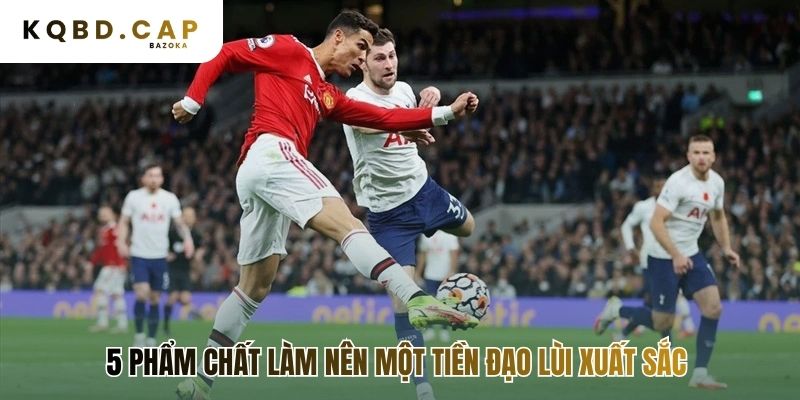 Một tiền đạo lùi xuất sắc cần nhãn quan chiến thuật vượt trội