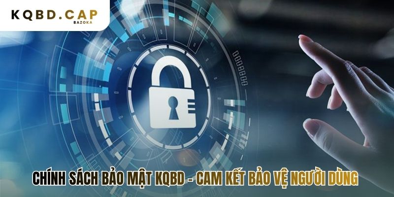 Chính sách bảo mật bảo vệ người dùng theo chuẩn quốc tế